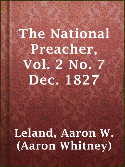 Title details for The National Preacher, Vol. 2 No. 7 Dec. 1827 by Aaron W. (Aaron Whitney) Leland - Available